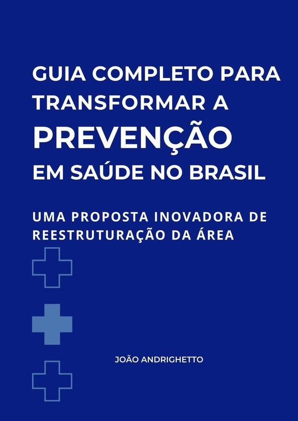 Guia Completo Para Transformar A Prevenção Em Saúde No Brasil | João Andrighetto