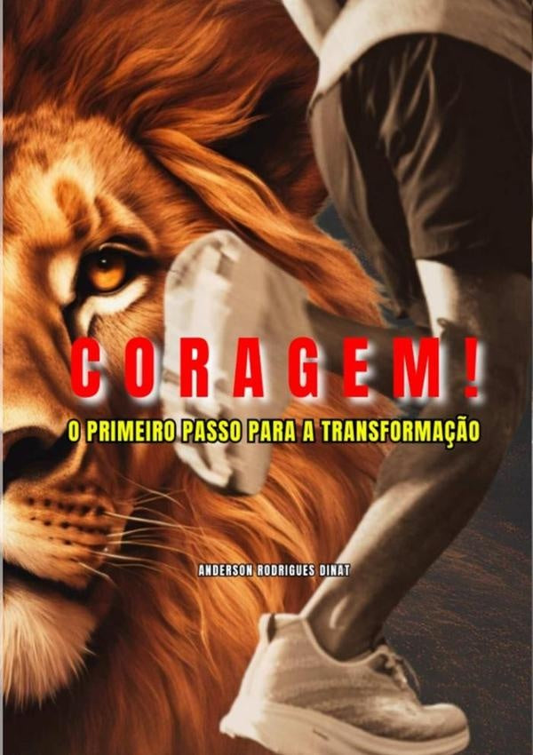 Coragem! O Primeiro Passo Para A Transformação. | Anderson Rodrigues Dinat