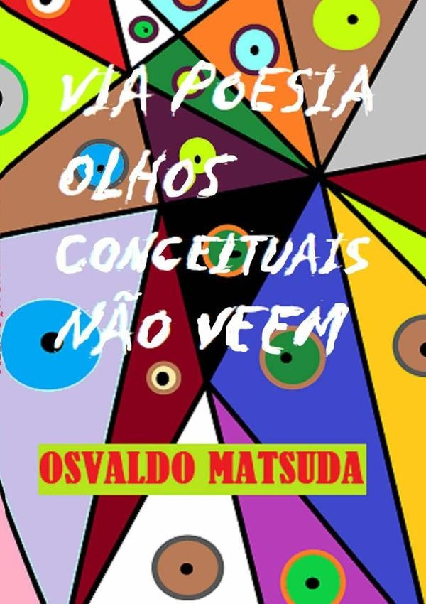 Via Poesia Olhos Conceituais Nâo Veem | Osvaldo Matsuda