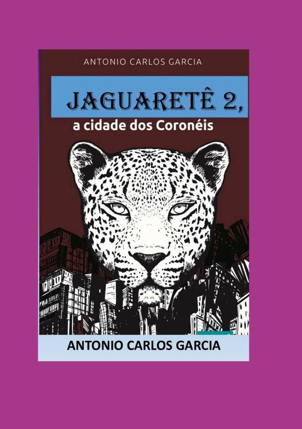 Jaguaretê2, A Cidade Dos Coronéis | Antonio Carlos Garcia