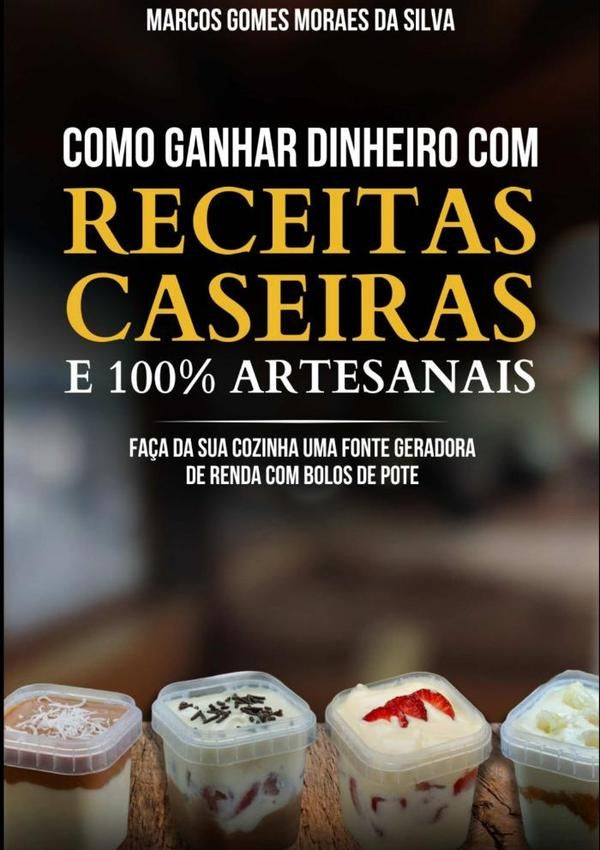 Como Ganhar Dinheiro Com Receitas Caseiras E 100% Artesanais | Marcos Gomes Moraes Da Silva