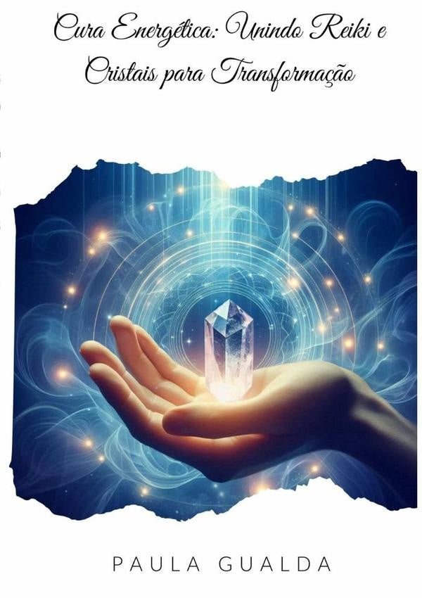 Cura Energética: Unindo Reiki E Cristais Para Transformação | Paula Gualda