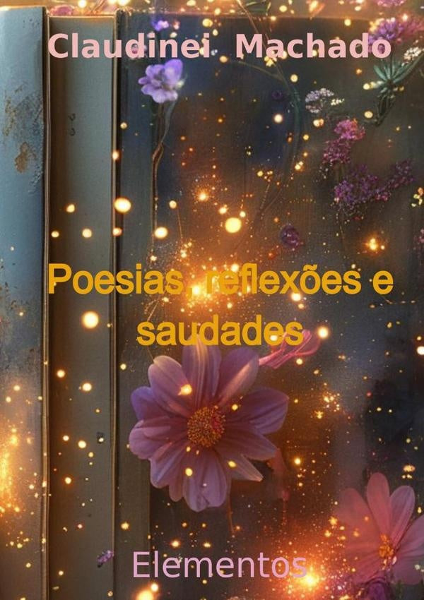Poesias, Reflexões E Saudades | Claudinei Machado