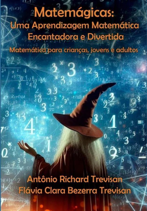 Matemágicas: Uma Aprendizagem Matemática Encantadora E Divertida | Richard Trevisan, Flávia Clara Bezerra Trevisan