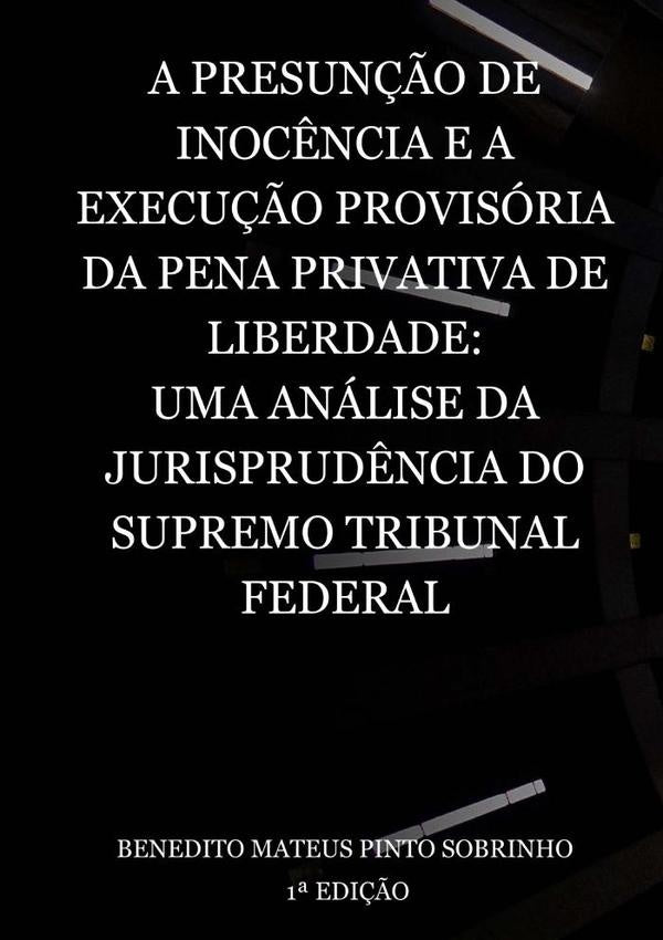 A Presunção De Inocência E A Execução Provisória Da Pena Privativa De Liberdade:  Uma Análise Da Jur | Benedito Mateus Pinto Sobrinho