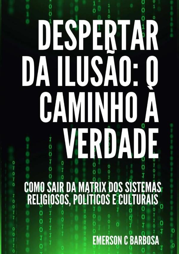 Despertar Da Ilusão: O Caminho À Verdade | Emerson C Barbosa