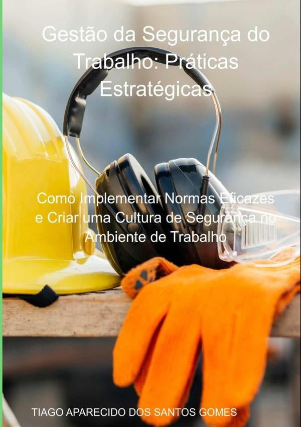 Gestão Da Segurança Do Trabalho: Práticas Estratégicas | Tiago Aparecido Dos Santos Gomes