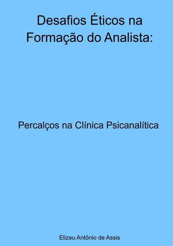 Desafios Éticos Na Formação Do Analista: | Elizeu Antônio de Assis