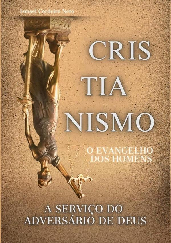 Cristianismo O Evangelho Dos Homens A Serviço Do Adversário De Deus | Ismael Cordeiro Neto