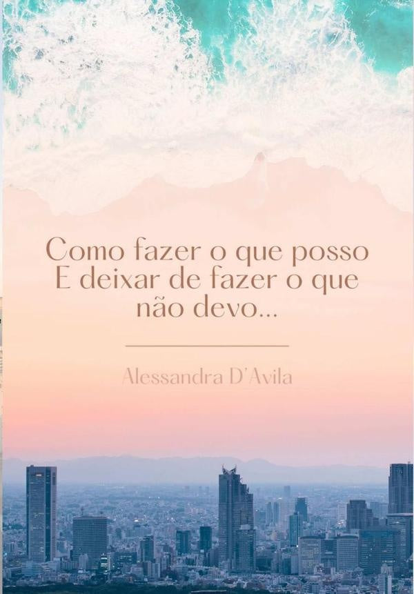 Como Fazer O Que Posso E Deixar De Fazer O Que Não Devo... | Alessandra Da Terra Lapa D'avila