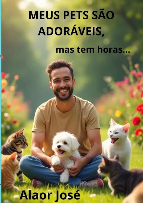 Meus Pets São Adoráveis, Mas Tem Horas... | Alaor José Gasparoto