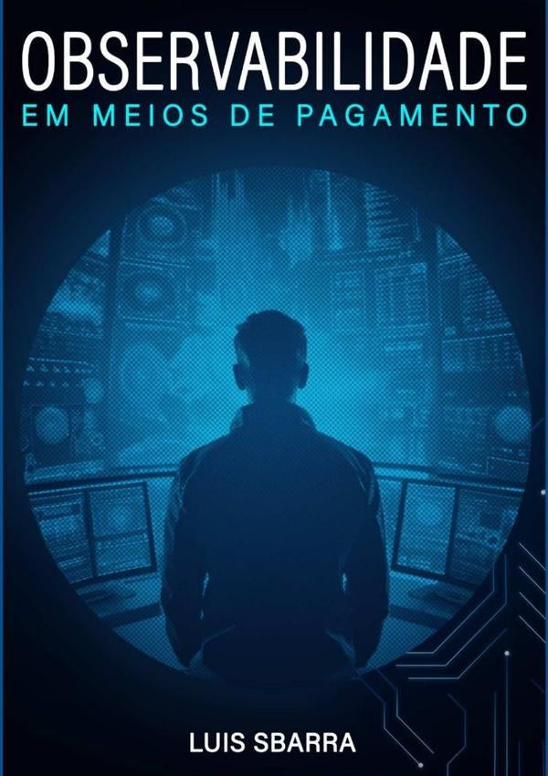 Observabilidade Em Meios De Pagamento | Luís Alberto Sbarra De Figueiredo