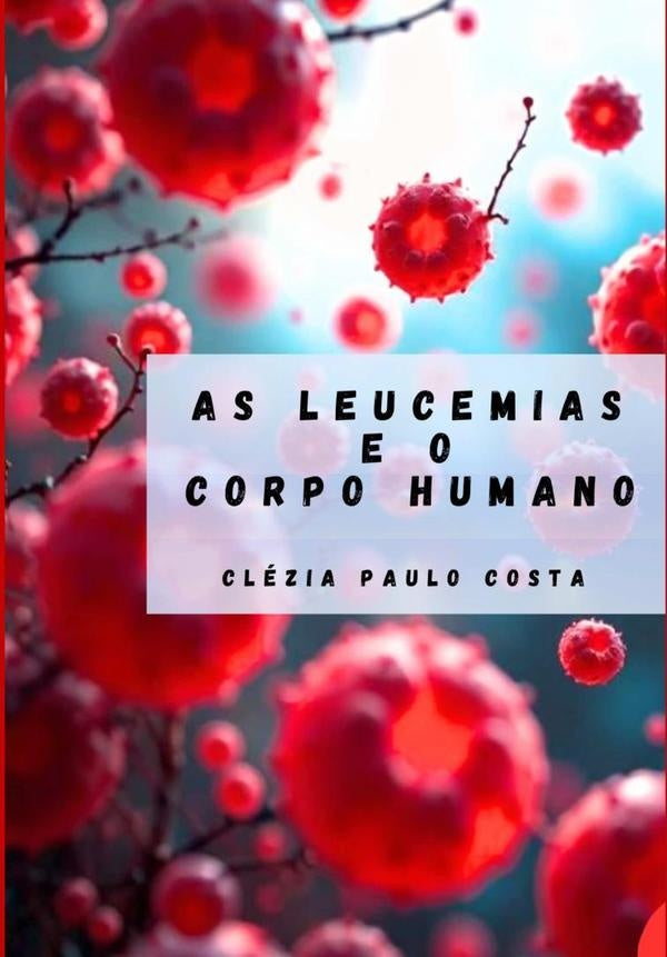 As Leucemias E O Corpo Humano | Clézia Paulo Costa