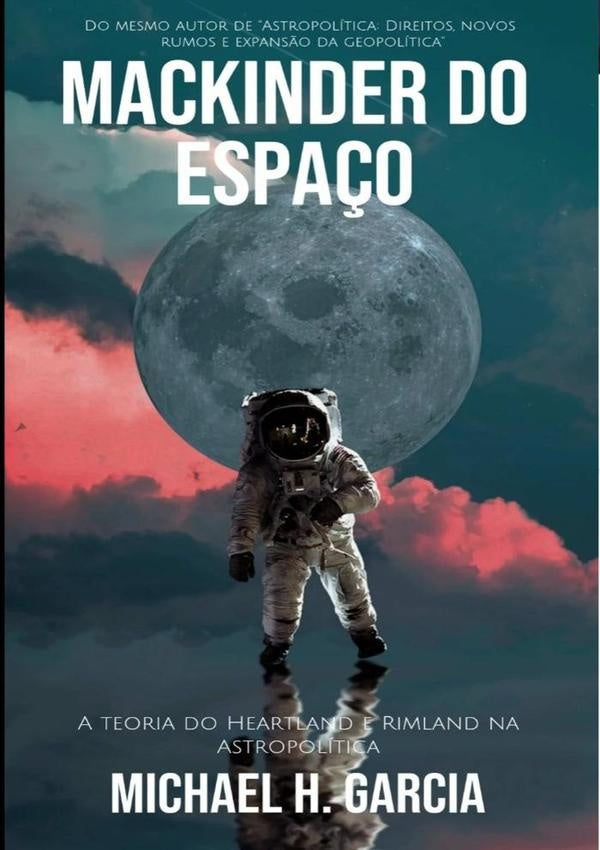 Mackinder Do Espaço | Michael H. Garcia