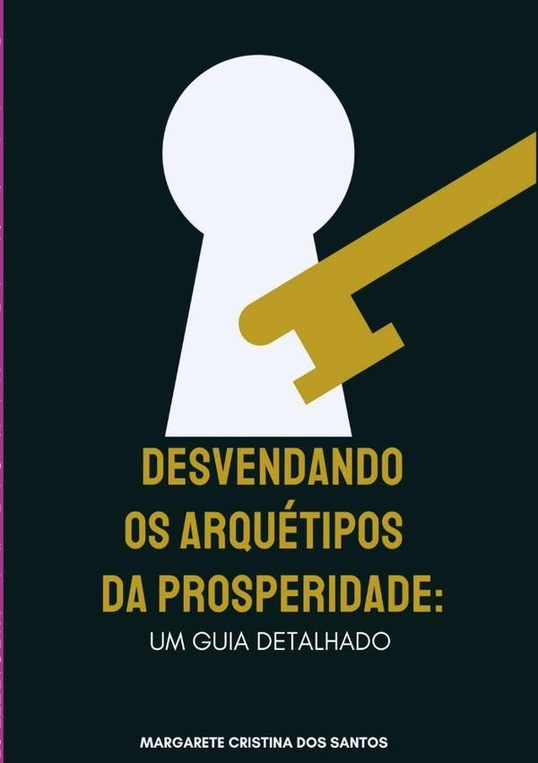 Desvendando Os Arquétipos Da Prosperidade: Um Guia Detalhado. | Margarete Cristina Dos Santos
