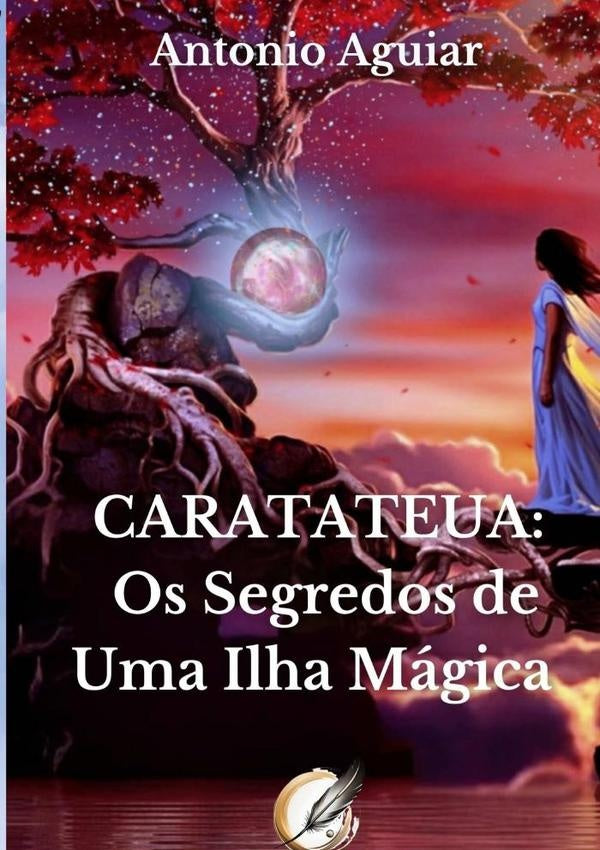 Caratateua: Os Segredos De Uma Ilha Mágica | Antonio Aguiar