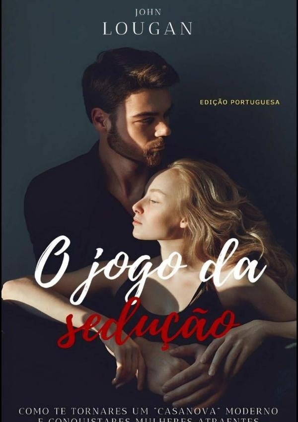 O Jogo Da Sedução: Como Te Tornares Um "casanova" Moderno E Conquistares Mulheres Atraentes - Edição | John Lougan