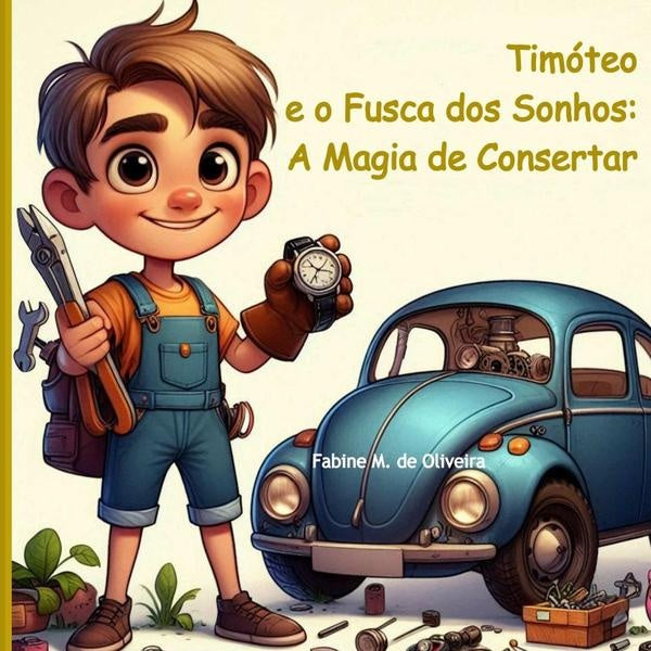 Timóteo E O Fusca Dos Sonhos: A Magia De Consertar | Fabine Milarch De Oliveira