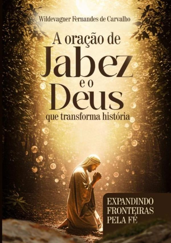 A Oração De Jabes E O Deus Que Transforma História | Wildevagner Fernandes De Carvalho