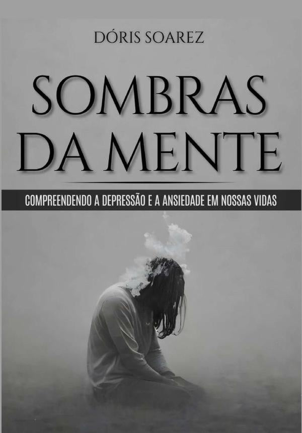 Sombras Da Mente: Compreendendo A Depressão E A Ansiedade  Em Nossas Vidas/ | Dóris Soarez