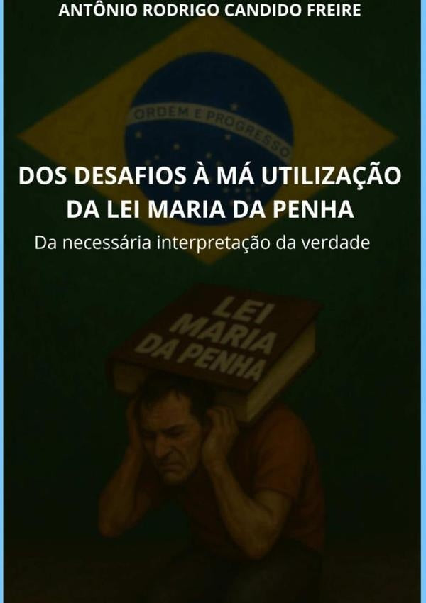 Dos Desafios À Ma Utilização Da Lei Maria Da Penha | Antonio Rodrigo Candido Freire