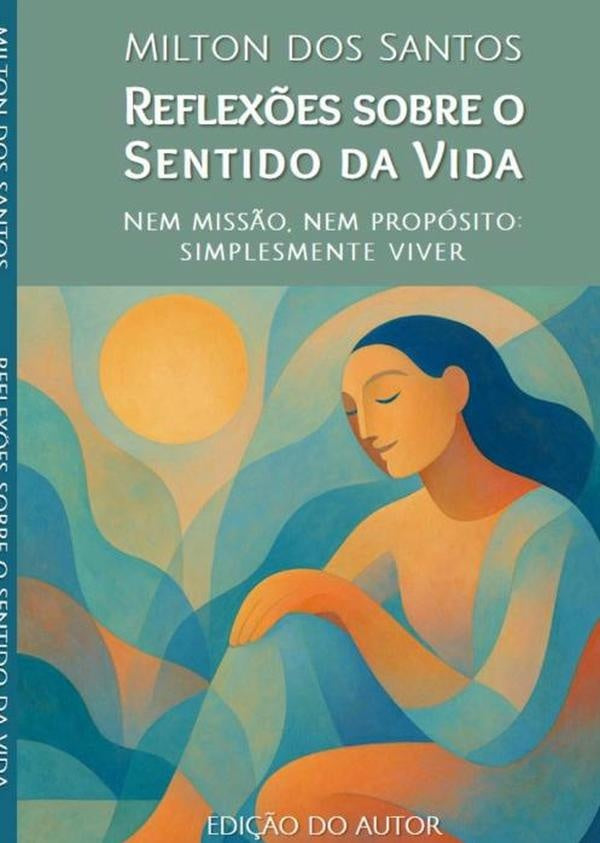 Reflexões Sobre O Sentido Da Vida | Milton Dos Santos