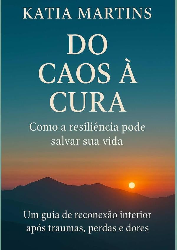 Do Caos À Cura - Como A Resiliência Pode Salvar Sua Vida | Katia Martins