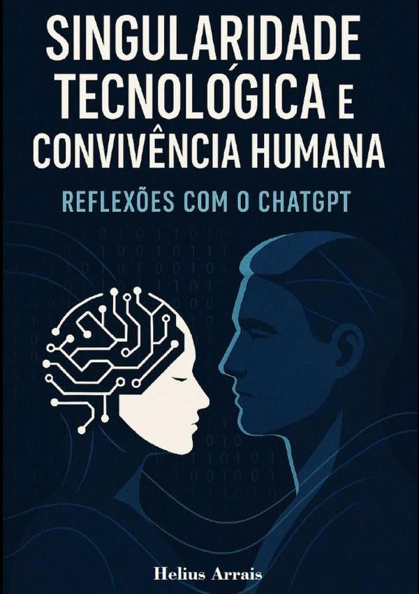 Singularidade Tecnológica E Convivência Humana | Helius Arrais