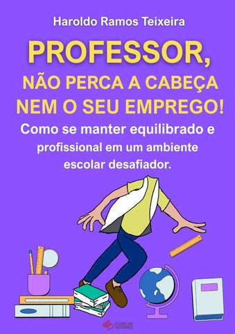 Professor, Não Perca A Cabeça Nem O Seu Emprego! | Haroldo Ramos Teixeira