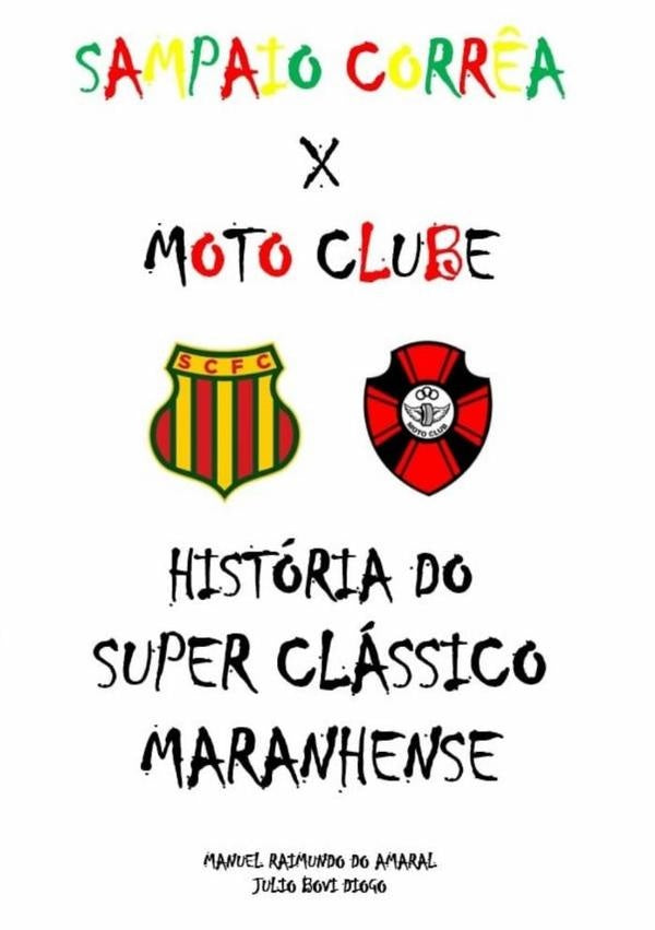 Sampaio Corrêa X Moto Clube - História Do Super Clássico Maranhense | Julio Manuel Raimundo Do Amaral Bovi Diogo