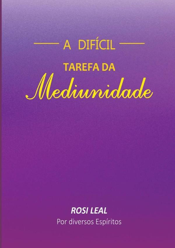 A Difícil Tarefa Da Mediunidade | Rosilene Leal