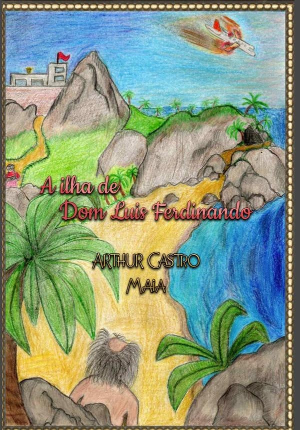 A Ilha De Dom Luis Ferdinando | Arthur Castro Maia