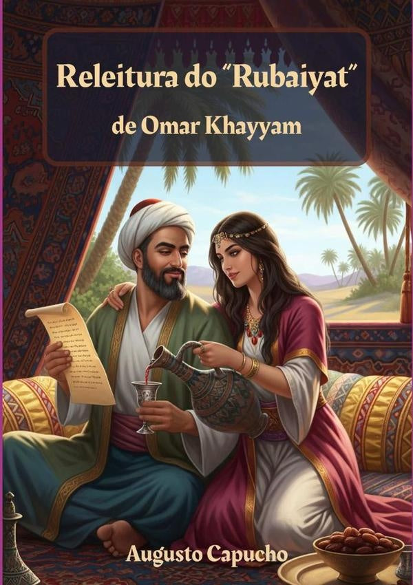 Releitura Do "rubaiyat" De Omar Khayyan | Augusto Cesar Dos Santos Capucho