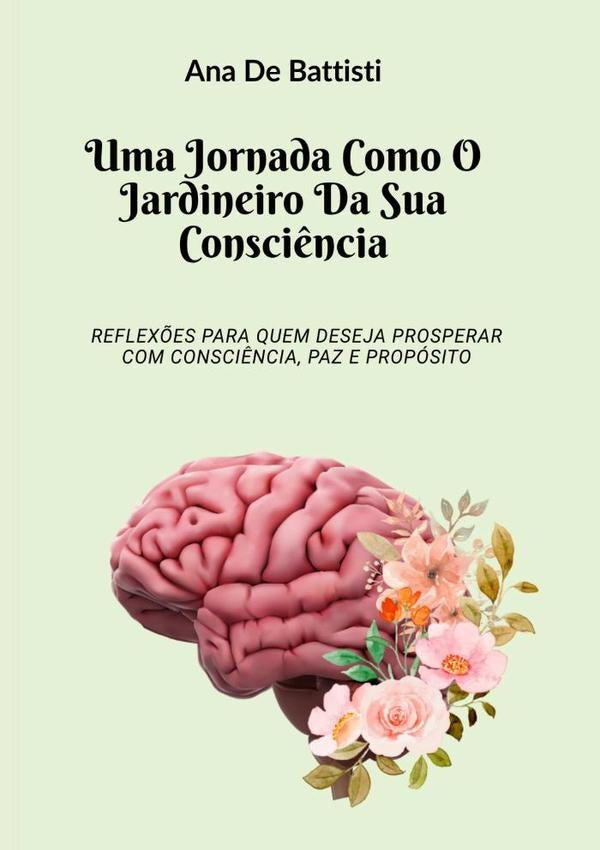 Uma Jornada Como O Jardineiro Da Sua Consciência | Ana De Battisti