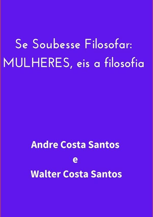 Se Soubesse Filosofar: Mulheres Eis A Filosofia | Costa Santos, walter Costa Santos