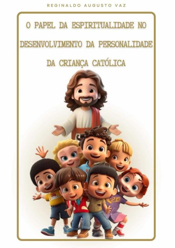 O Papel Da Espiritualidade Na Formação Da Personalidade Da Criança Católica | Reginaldo Augusto Vaz