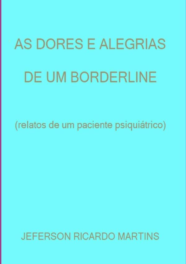 As Dores E Alegrias De Um Borderline | Jeferson Ricardo Martins