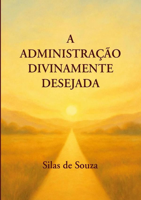 A Administração Divinamente Desejada | Silas De Souza