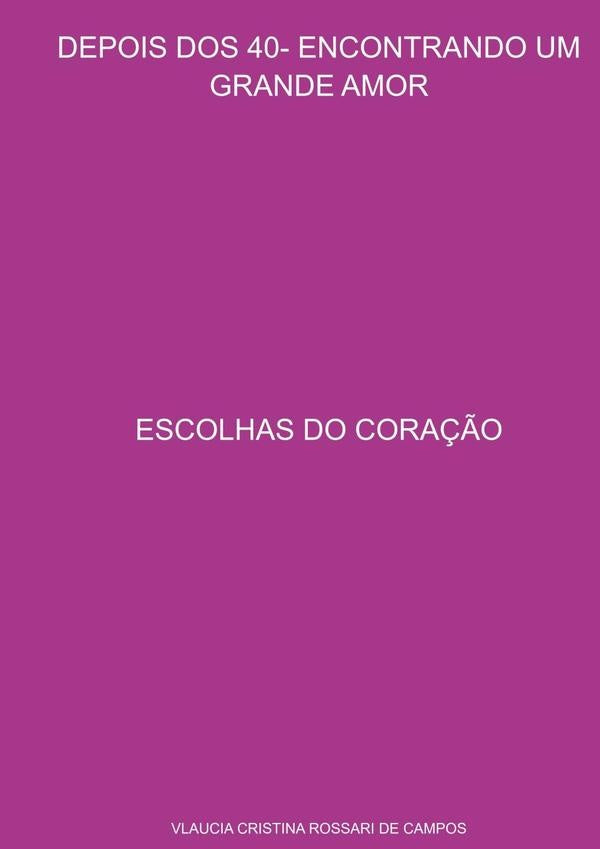 Depois Dos 40- Encontrando Um Grande Amor | Vlaucia Cristina Rossari De Campos