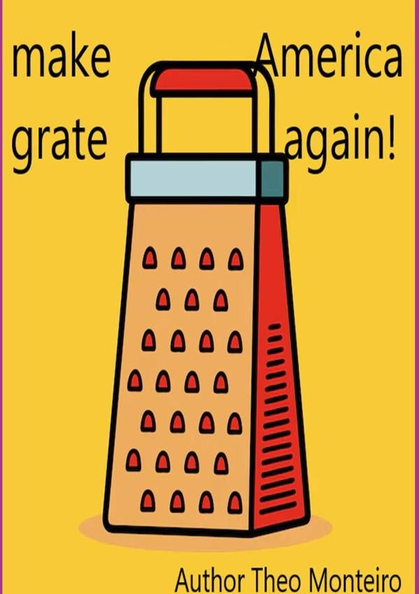 Make America Grate Again | Theobald, Veira Monteiro