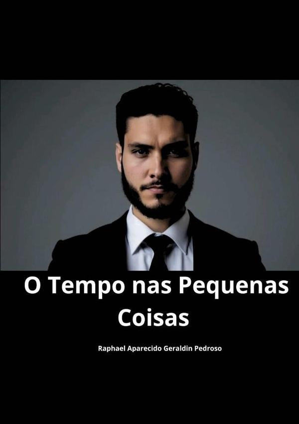O Tempo Nas Pequenas  Coisas | Raphael Aparecido Geraldin Pedroso