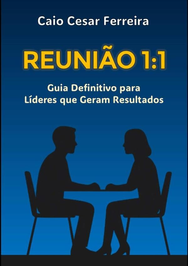 Reunião 1:1 - Guia Definitivo Para Líderes Que Geram Resultados | Caio Cesar Ferreira