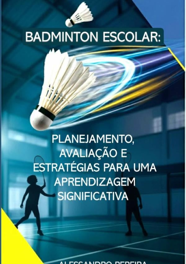Badminton Escolar: Planejamento, Avaliação E Estratégias Para Uma Aprendizagem Significativa | Alessandro Pereira