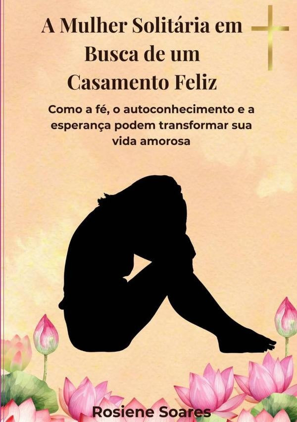 A Mulher Solitária Em Busca De Um Casamento Feliz | Rosiene Soares