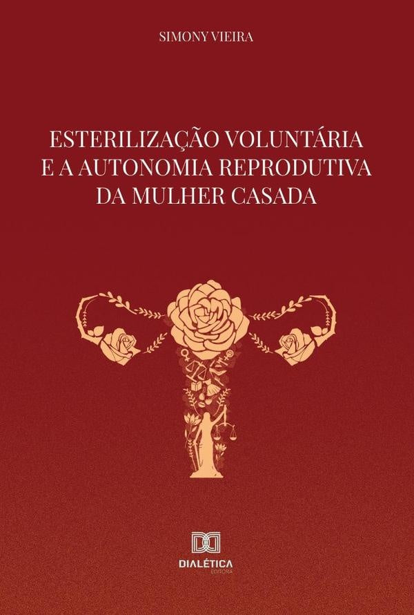 Esterilização Voluntária e a Autonomia Reprodutiva da Mulher Casada | Simony Vieira Leao De Sa Teles