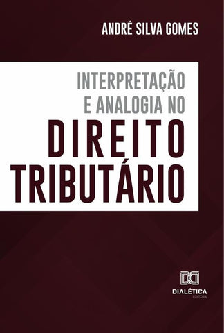 Interpretação e Analogia no Direito Tributário | Andre Silva Gomes