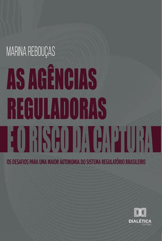 As Agências Reguladoras e o Risco da Captura | Marina de Siqueira Campos Reboucas