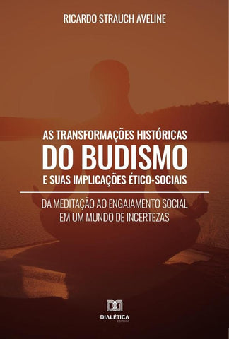 As Transformações Históricas do Budismo e suas Implicações Ético-Sociais | Ricardo Strauch Aveline