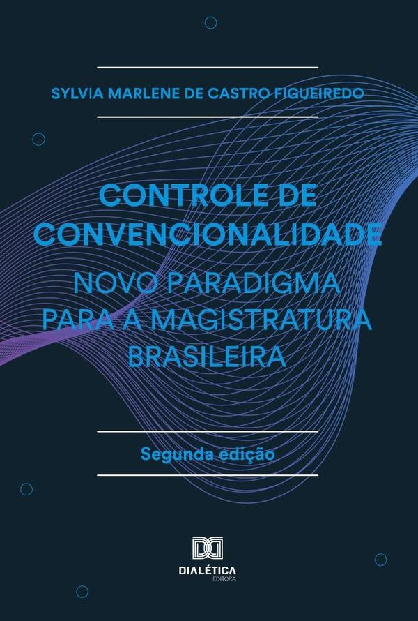 Controle de Convencionalidade - Novo Paradigma para a Magistratura Brasileira | Sylvia Marlene de Castro Figueiredo