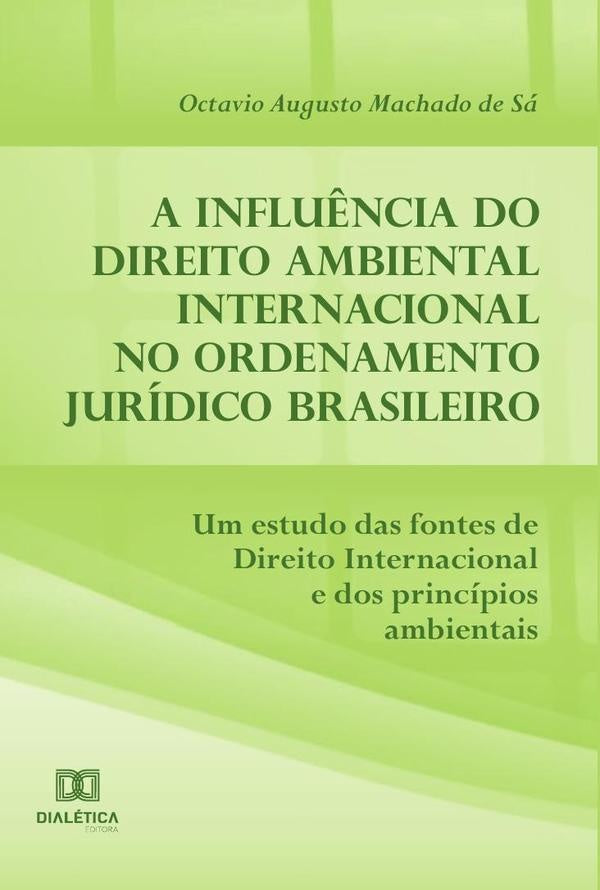 A influência do Direito Ambiental Internacional no ordenamento jurídico brasileiro | Augusto Machado de Sá, Augusto
